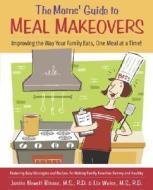 The Moms' Guide to Meal Makeovers: Improving the Way Your Family Eats, One Meal at a Time! di Janice Newell Bissex, Liz Weiss edito da Harmony