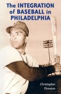 Threston, C:  The Integration of Baseball in Philadelphia di Christopher Threston edito da McFarland