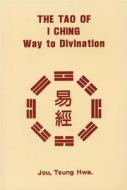 The Tao of I Ching: Way to Divination di Tsung Jou, Jou Tsung Hwa edito da Tuttle Publishing