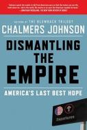 Dismantling the Empire di Chalmers Johnson edito da St. Martins Press-3PL