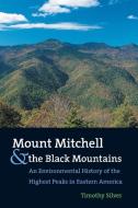 Mount Mitchell and the Black Mountains: An Environmental History of the Highest Peaks in Eastern America di Timothy Silver edito da UNIV OF NORTH CAROLINA PR