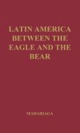 Latin America Between the Eagle and the Bear. di Salvador De Madariaga, Unknown edito da Greenwood