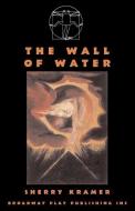 The Wall Of Water di Sherry Kramer edito da Broadway Play Publishing Inc