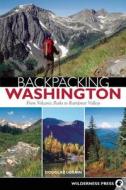 Backpacking Washington: From Volcanic Peaks to Rainforest Valleys di Douglas Lorain edito da WILDERNESS PR