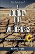A Journey Out of the Wilderness: Bringing Hope to Barren Destinies di Sherry Ward edito da Palm Tree Publications