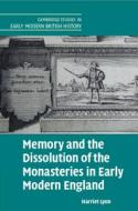Memory And The Dissolution Of The Monasteries In Early Modern England di Harriet Lyon edito da Cambridge University Press