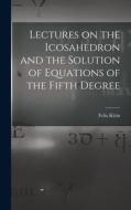 Lectures on the Icosahedron and the Solution of Equations of the Fifth Degree di Felix Klein edito da LIGHTNING SOURCE INC