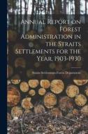 Annual Report on Forest Administration in the Straits Settlements for the Year, 1903-1930 edito da LIGHTNING SOURCE INC