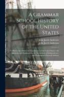 A Grammar School History Of The United States di Anderson John Jacob 1821-1906 Anderson edito da Legare Street Press