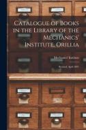 CATALOGUE OF BOOKS IN THE LIBRARY OF THE di MECHANICS' INSTITUTE edito da LIGHTNING SOURCE UK LTD