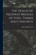 The Design of Highway Bridges of Steel, Timber and Concrete di Milo Smith Ketchum edito da LEGARE STREET PR