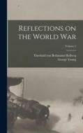 Reflections on the World War; Volume 1 di Theobald Von Bethmann Hollweg, George Young edito da LEGARE STREET PR