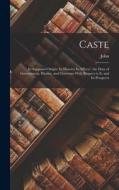 Caste: Its Supposed Origin: Its History; Its Effects: the Duty of Government, Hindus, and Christians With Respect to It; and di John Murdoch edito da LEGARE STREET PR