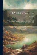 Textile Fabrics: Fictile Ware: Metal Work: Furniture: Printing: And Painting: With Glossary. Handbook: Published for Use in the Loan Ex di Prentice Treadwell edito da LEGARE STREET PR