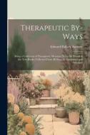 Therapeutic By-Ways: Being a Collection of Therapeutic Measures Not to Be Found in the Text Books. Collected From All Sources. Condensed an di Edward Pollock Anshutz edito da LEGARE STREET PR
