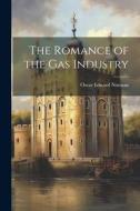 The Romance of the gas Industry di Oscar Edward Norman edito da LEGARE STREET PR