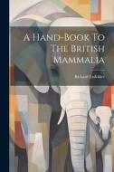 A Hand-book To The British Mammalia di Richard Lydekker edito da LEGARE STREET PR