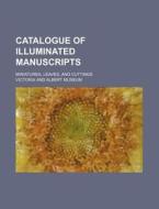 Catalogue of Illuminated Manuscripts; Miniatures, Leaves, and Cuttings di Museum of Victoria edito da Rarebooksclub.com