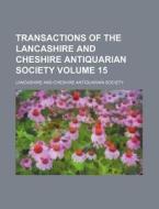 Transactions of the Lancashire and Cheshire Antiquarian Society Volume 15 di Lancashire & Cheshire Society, Lancashire and Cheshire Society edito da Rarebooksclub.com