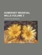 Somerset Medieval Wills Volume 3 di Frederic William Weaver edito da Rarebooksclub.com