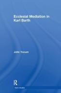 Ecclesial Mediation in Karl Barth di John Yocum edito da Taylor & Francis Ltd