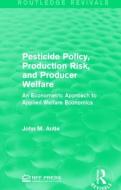 Pesticide Policy, Production Risk, and Producer Welfare di John M. Antle edito da Taylor & Francis Ltd