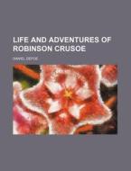 Life And Adventures Of Robinson Crusoe di Daniel Defoe edito da General Books Llc