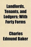 Landlords, Tenants, And Lodgers; With Fo di Charles Edmund Baker edito da General Books