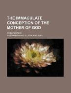 The Immaculate Conception Of The Mother di William Ullathorne edito da Rarebooksclub.com