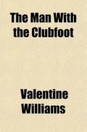The Man With The Clubfoot di Valentine Williams edito da General Books