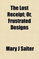 The Lost Receipt; Or, Frustrated Designs di Mary J. Salter edito da General Books