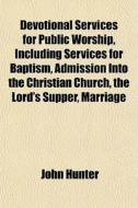Devotional Services For Public Worship, di John Hunter edito da General Books