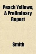 Peach Yellows; A Preliminary Report di Alison Smith edito da General Books