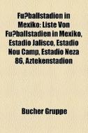 Liste Von Fuballstadien In Mexiko, Estadio Jalisco, Estadio Nou Camp, Estadio Neza 86, Aztekenstadion di Quelle Wikipedia edito da General Books Llc