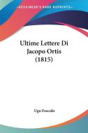 Ultime Lettere Di Jacopo Ortis (1815) di Ugo Foscolo edito da Kessinger Publishing