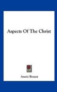 Aspects of the Christ di Annie Wood Besant edito da Kessinger Publishing