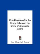 Considerations Sur La Faune Pelagique Du Golfe de Marseille (1884) di Paul Gabriel Marie Gourret edito da Kessinger Publishing