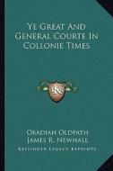 Ye Great and General Courte in Collonie Times di Obadiah Oldpath, James Robinson Newhall edito da Kessinger Publishing