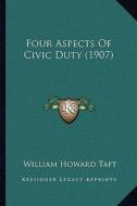 Four Aspects of Civic Duty (1907) di William H. Taft edito da Kessinger Publishing
