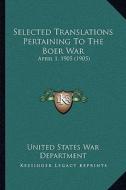 Selected Translations Pertaining to the Boer War: April 1, 1905 (1905) di United States War Dept edito da Kessinger Publishing