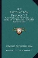 The Baddington Peerage V2 the Baddington Peerage V2: Who Won, and Who Wore It, a Story of the Best and the Worst Who Won, and Who Wore It, a Story of di George Augustus Sala edito da Kessinger Publishing