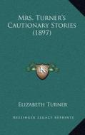 Mrs. Turner's Cautionary Stories (1897) di Elizabeth Turner edito da Kessinger Publishing