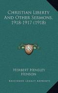Christian Liberty and Other Sermons, 1918-1917 (1918) di Herbert Hensley Henson edito da Kessinger Publishing