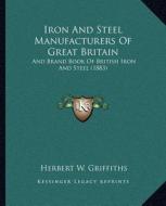 Iron and Steel Manufacturers of Great Britain: And Brand Book of British Iron and Steel (1883) edito da Kessinger Publishing