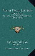 Poems from Eastern Sources: The Steadfast Prince and Other Poems (1842) di Richard Chenevix Trench edito da Kessinger Publishing