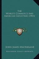 The World's Commerce and American Industries (1903) edito da Kessinger Publishing