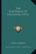 The Substance of Socialism (1911) di John Spargo edito da Kessinger Publishing