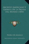 Archivo Americano y Espiritu de La Prensa del Mundo (1850) di Pedro de Angelis edito da Kessinger Publishing