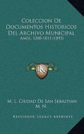 Coleccion de Documentos Historicos del Archivo Municipal: Anos, 1200-1813 (1895) di M. L. Ciudad De San Sebastian, M. N. edito da Kessinger Publishing