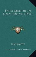 Three Months in Great Britain (1841) di James Mott edito da Kessinger Publishing